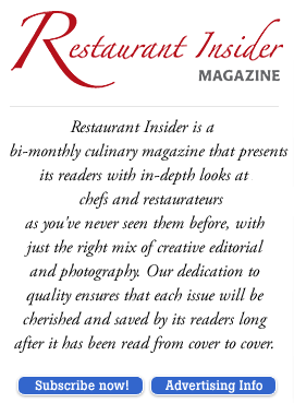 Restaurant Insider is a bi-monthly culinary magazine that presents its readers with in-depth looks at well-known chefs and restaurateurs as you've never seen them before, with just the right mix of creative editorial and photography. Our dedication to quality ensures that each issue will be cherished and saved by its readers long after it has been read from cover to cover.